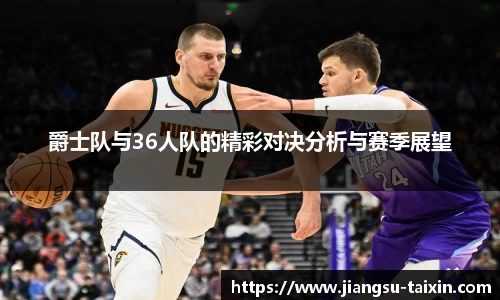 爵士队与36人队的精彩对决分析与赛季展望