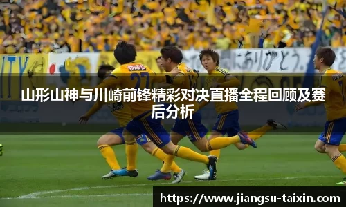山形山神与川崎前锋精彩对决直播全程回顾及赛后分析