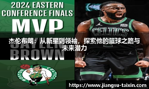 杰伦布朗：从新星到领袖，探索他的篮球之路与未来潜力