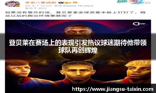 登贝莱在赛场上的表现引发热议球迷期待他带领球队再创辉煌