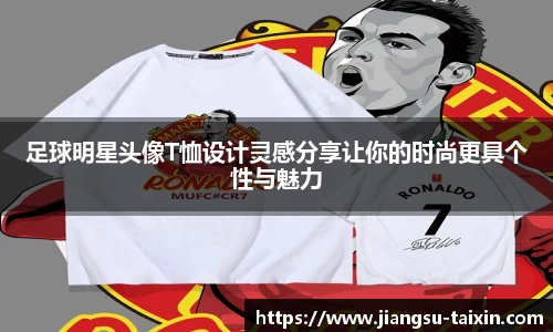 足球明星头像T恤设计灵感分享让你的时尚更具个性与魅力